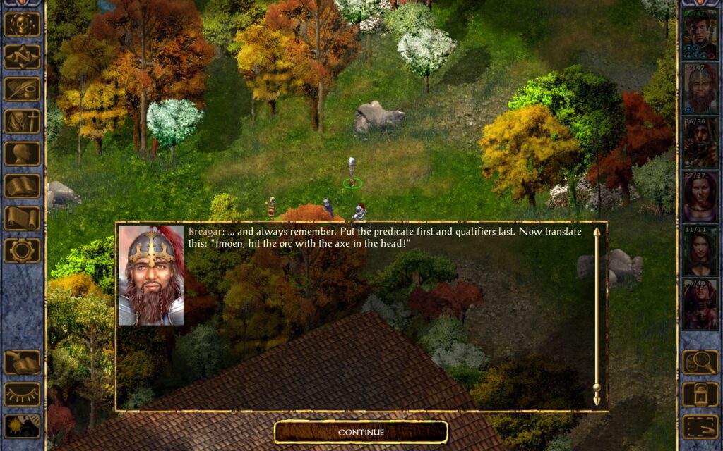 Breagar: ...and always remember. Put the predicate first and the qualifiers last. Now translate this: "Imoen, hit the orc with the axe in the head!"